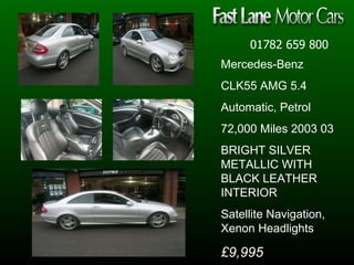 01782 659 800 Mercedes-Benz  CLK55 AMG 5.4 Automatic, Petrol 72,000 Miles 2003 03  BRIGHT SILVER METALLIC WITH BLACK LEATHER INTERIOR Satellite Navigation, Xenon Headlights £9,995 