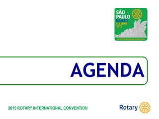 2015 ROTARY INTERNATIONAL CONVENTION
AGENDA
 
