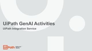 UiPath GenAI Activities
UiPath Integration Service
 