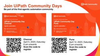 3
Join UiPath Community Days
Chennai
April 5, 2025 | Saturday
8 am onwards
Scan the code to
register
Pune
April 12, 2025 | Saturday
8 am onwards
Scan the code to
register
Be part of the first agentic automation community
 