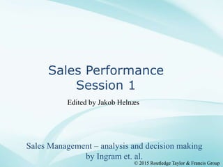 © 2015 Routledge Taylor & Francis Group
Sales Performance
Session 1
Sales Management – analysis and decision making
by Ingram et. al.
Edited by Jakob Helnæs
© 2015 Routledge Taylor & Francis Group
 