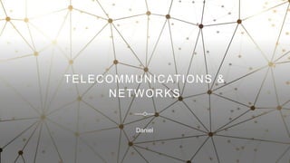 TELECOMMUNICATIONS &
NETWORKS
Daniel
 