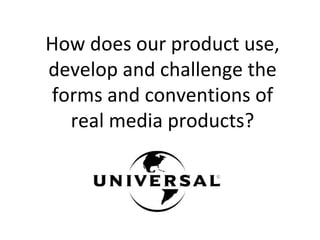 How does our product use, develop and challenge the forms and conventions of real media products? 