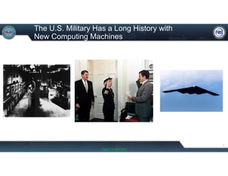 The U.S. Military Has a Long History with
New Computing Machines
2
UNCLASSIFIED
 