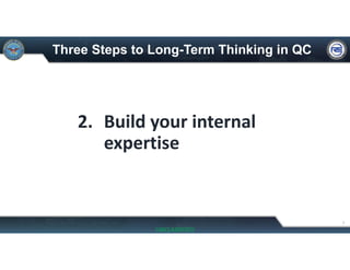 Three Steps to Long-Term Thinking in QC
2. Build your internal 
expertise
7
UNCLASSIFIED
 