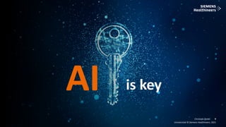 9
Frei verwendbar © Siemens Healthineers, 2021
Christoph Zindel
Unrestricted © Siemens Healthineers, 2021
9
AI is key
 