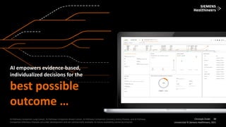 14
Frei verwendbar © Siemens Healthineers, 2021
Unrestricted © Siemens Healthineers, 2021
14
AI empowers evidence-based,
individualized decisions for the
best possible
outcome …
AI-Pathway Companion Lung Cancer, AI-Pathway Companion Breast Cancer, AI-Pathway Companion Coronary Artery Disease, and AI-Pathway
Companion Infectious Diseases are under development and not commercially available. Its future availability cannot be ensured.
Christoph Zindel
Unrestricted © Siemens Healthineers, 2021
14
 
