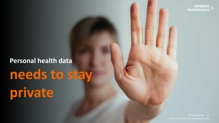 21
Frei verwendbar © Siemens Healthineers, 2021
Christoph Zindel
Unrestricted © Siemens Healthineers, 2021
21
Personal health data
needs to stay
private
 