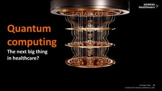 29
Frei verwendbar © Siemens Healthineers, 2021
Unrestricted © Siemens Healthineers, 2021
29
Christoph Zindel
Quantum
computing
The next big thing
in healthcare?
 