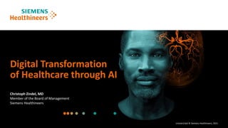 Unrestricted © Siemens Healthineers, 2021
Digital Transformation
of Healthcare through AI
Christoph Zindel, MD
Member of the Board of Management
Siemens Healthineers
 