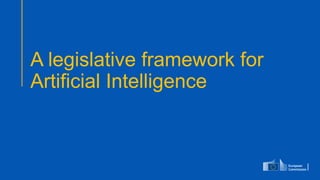 A legislative framework for
Artificial Intelligence
 