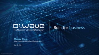 Copyright © D-Wave Systems Inc.
Built for business
Murray Thom
Vice President of Product Management
Apr 7, 2021
 