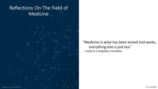 Copyright © D-Wave Systems Inc.
Reflections On The Field of
Medicine
“Medicine is what has been tested and works,
everything else is just tea.”
-- credit to a forgotten comedian
 
