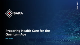 Preparing Health Care for the
Quantum Age
MIKE BROWN
APR
2021
 