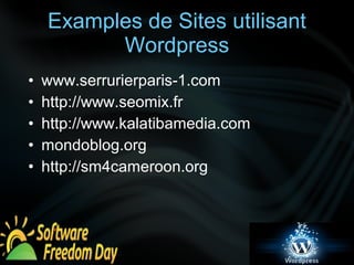 Examples de Sites utilisant 
Wordpress 
• www.serrurierparis-1.com 
• http://www.seomix.fr 
• http://www.kalatibamedia.com 
• mondoblog.org 
• http://sm4cameroon.org 
 