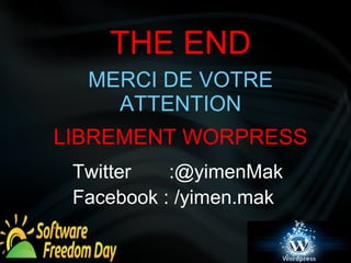 THE END 
MERCI DE VOTRE 
ATTENTION 
LIBREMENT WORPRESS 
Twitter :@yimenMak 
Facebook : /yimen.mak 
