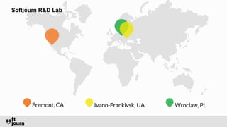 Fremont, CA Ivano-Frankivsk, UA Wroclaw, PL
Softjourn R&D Lab
 