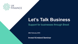 Let’s Talk Business
Support for businesses through Brexit
28th February 2019
Invest N.Ireland Seminar
 