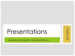Presentations
2014-2015
Created and/or given by Sharolyn Chitwood
 