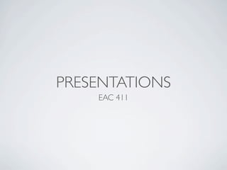 PRESENTATIONS
    EAC 411
 