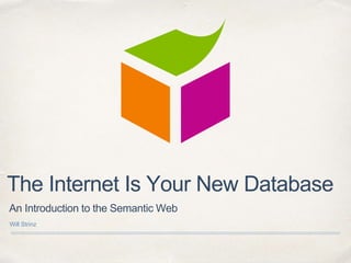 An Introduction to the Semantic Web
Will Strinz
The Internet Is Your New Database
 