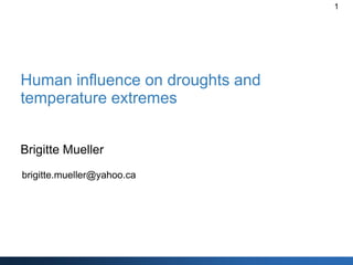 Introduction
Preliminary
results
Outlook
Supplement.
figures
1
Human influence on droughts and
temperature extremes
Brigitte Mueller
brigitte.mueller@yahoo.ca
 