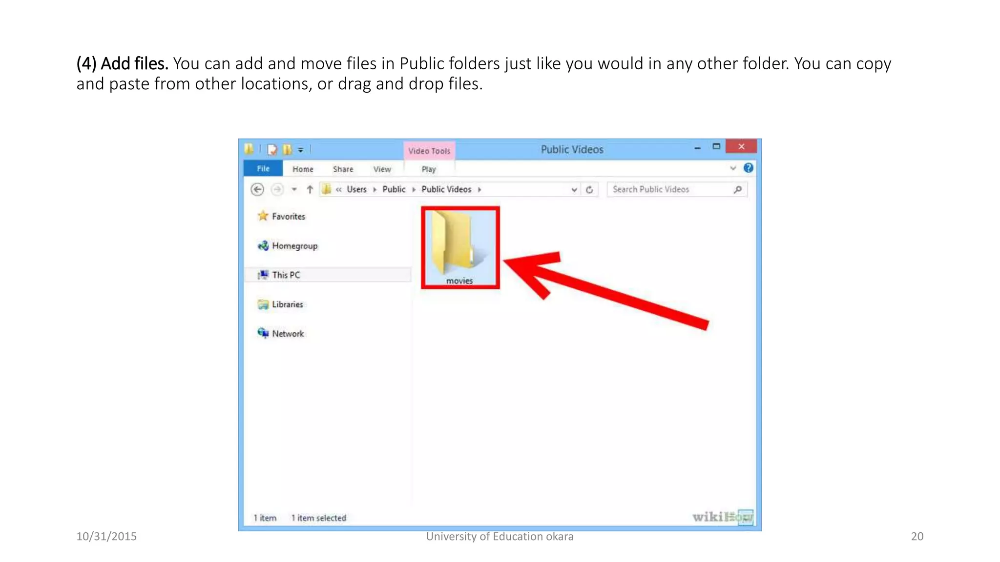 (4) Add files. You can add and move files in Public folders just like you would in any other folder. You can copy
and paste from other locations, or drag and drop files.
10/31/2015 University of Education okara 20
 
