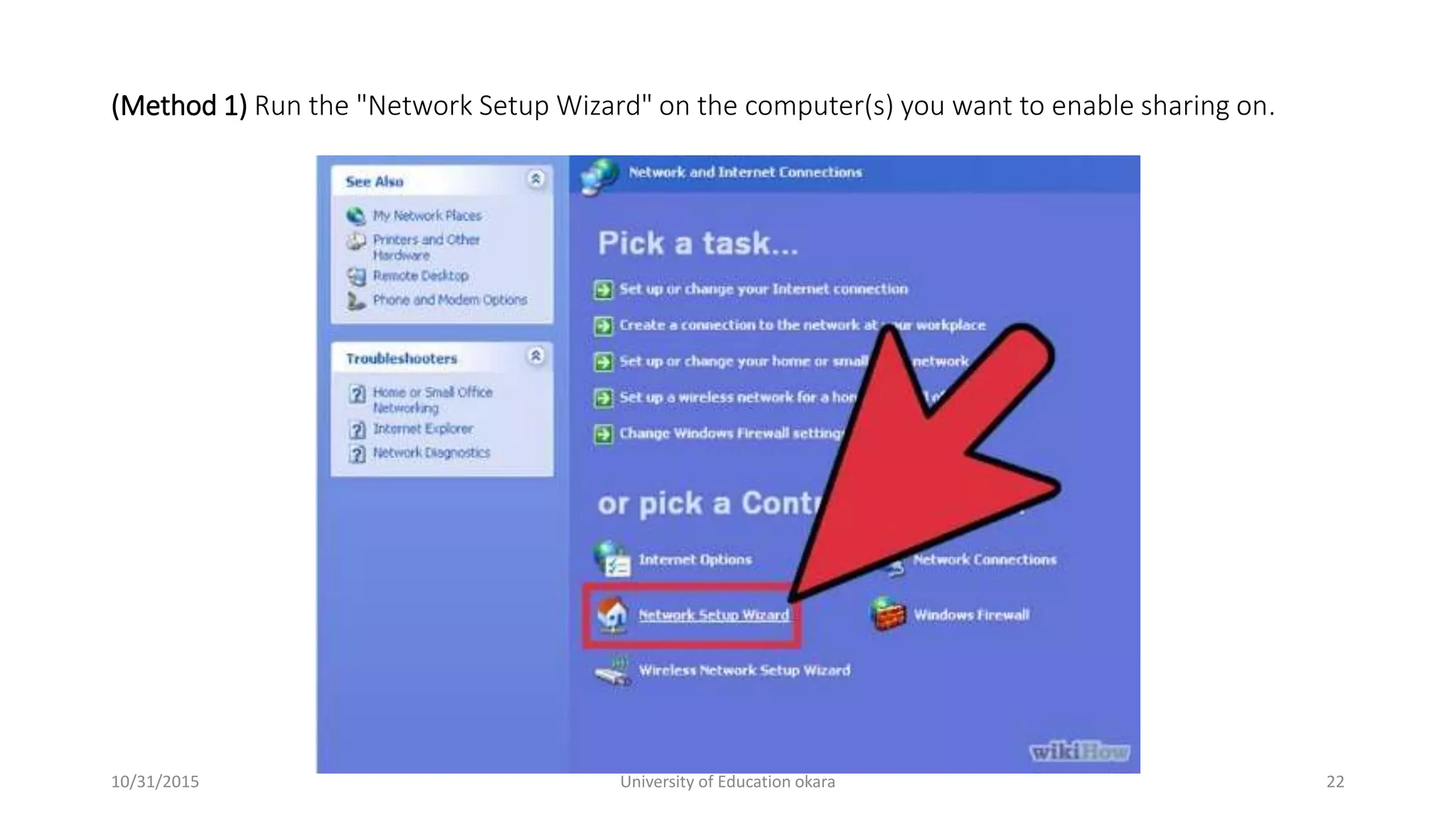 (Method 1) Run the "Network Setup Wizard" on the computer(s) you want to enable sharing on.
10/31/2015 University of Education okara 22
 