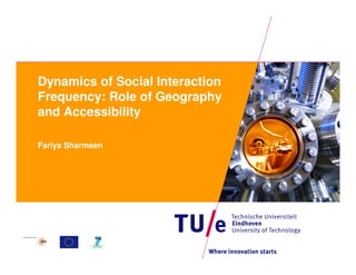 Dynamics of Social Interaction
Frequency: Role of Geography
and Accessibility
Fariya Sharmeen

 