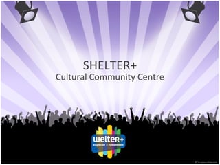 SHELTER+
Cultural Community Centre
 