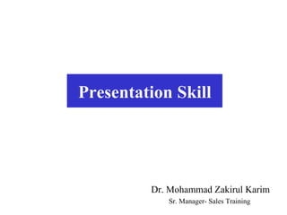 Presentation Skill Dr. Mohammad Zakirul Karim Sr. Manager- Sales Training  