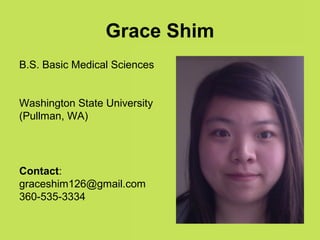 Grace Shim
B.S. Basic Medical Sciences


Washington State University
(Pullman, WA)




Contact:
graceshim126@gmail.com
360-535-3334
 