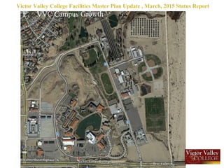 E. VVC Campus Growth
Victor Valley College Facilities Master Plan Update , March, 2015 Status Report
 