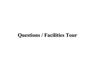Questions / Facilities Tour
 