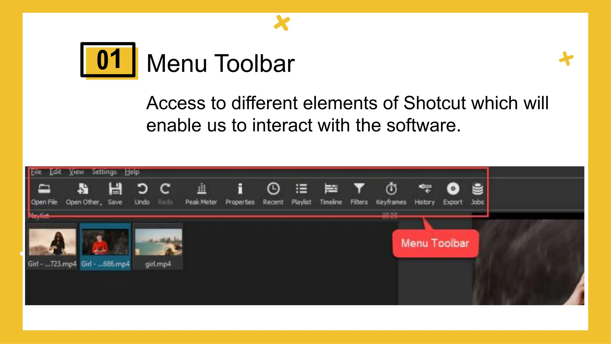 Menu Toolbar
Access to different elements of Shotcut which will
enable us to interact with the software.
1
 