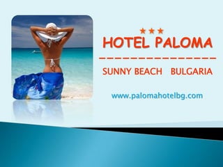 HOTEL PALOMA
---------------
SUNNY BEACH BULGARIA

 www.palomahotelbg.com
 