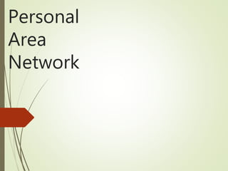 Personal
Area
Network
 
