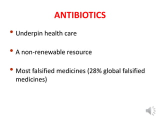 ANTIBIOTICS
• Underpin health care
• A non-renewable resource
• Most falsified medicines (28% global falsified
medicines)
 