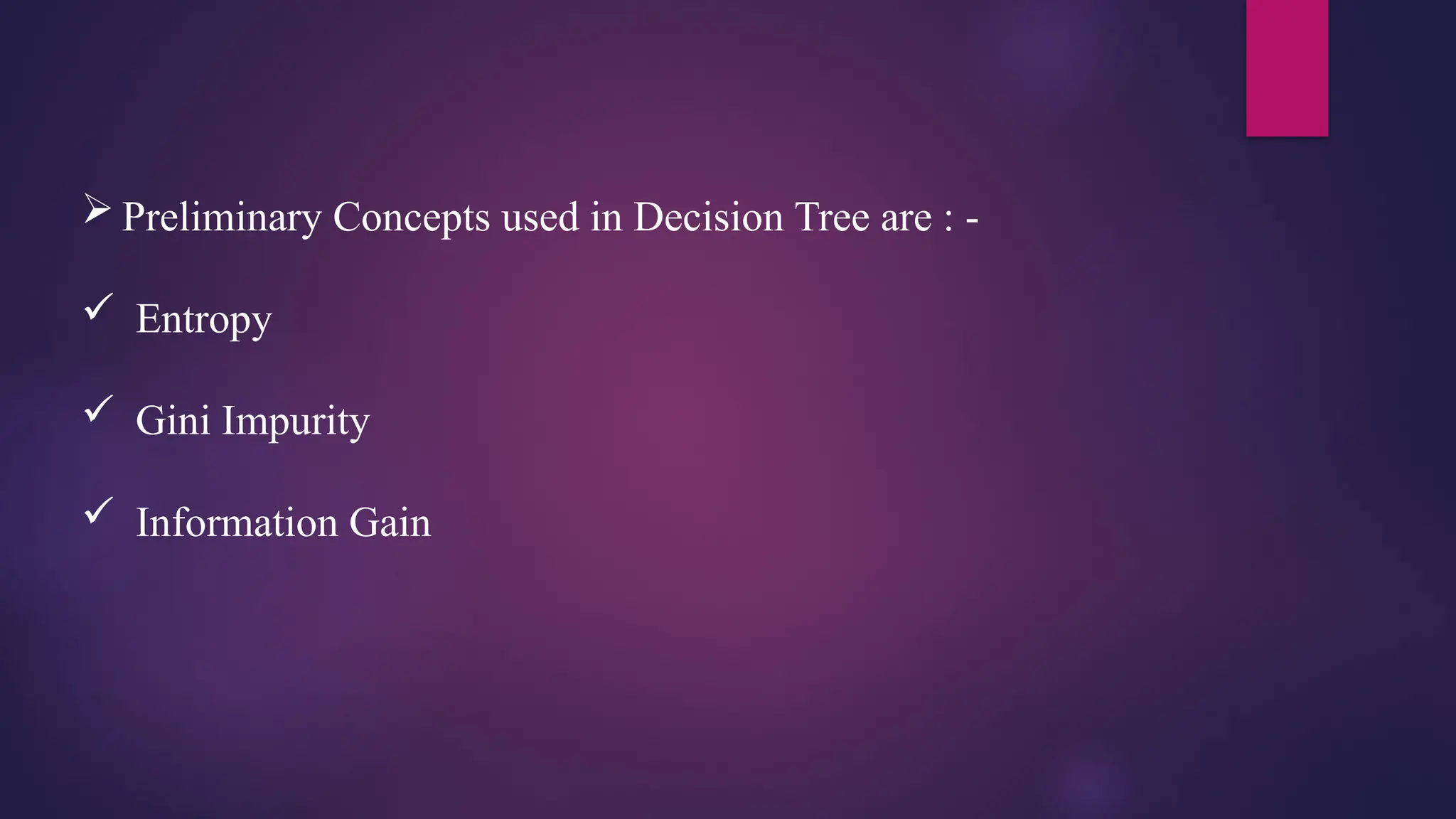  Preliminary Concepts used in Decision Tree are : -
 Entropy
 Gini Impurity
 Information Gain
 