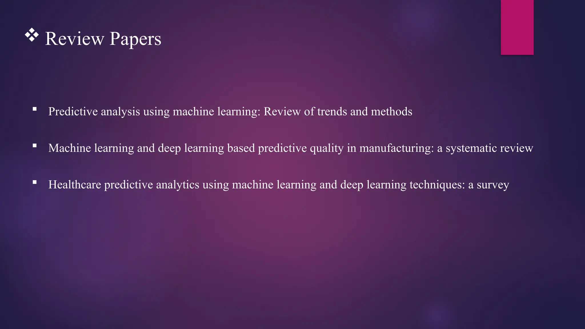  Review Papers
 Predictive analysis using machine learning: Review of trends and methods
 Machine learning and deep learning based predictive quality in manufacturing: a systematic review
 Healthcare predictive analytics using machine learning and deep learning techniques: a survey
 