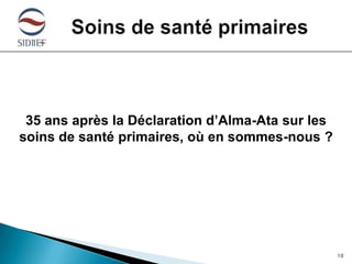 35 ans après la Déclaration d’Alma-Ata sur les
soins de santé primaires, où en sommes-nous ?

10

 