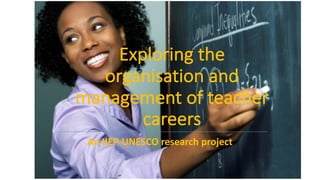 Exploring	the	
organisation and	
management	of	teacher	
careers
An	IIEP-UNESCO	research	project
 