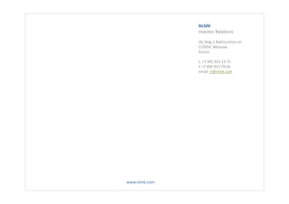 NLMK
               Investor Relations 

               18, bldg 1 Bakhrushina str.
               115054, Moscow
               Russia

               t. +7 495 915 15 75
               f. +7 495 915 79 04
               email: ir@nlmk.com




www.nlmk.com
 