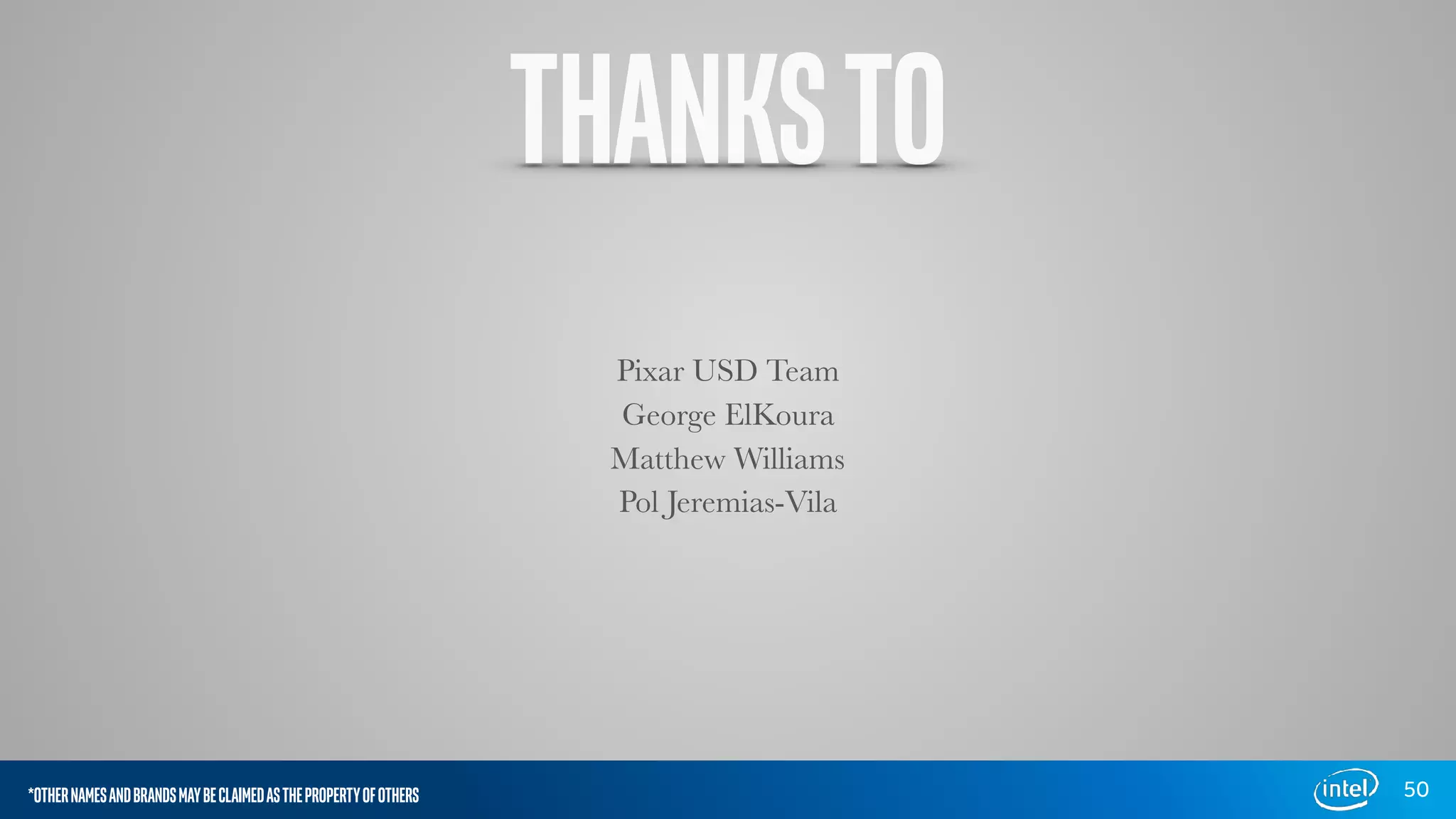 THANKSTO
Pixar USD Team
George ElKoura
Matthew Williams
Pol Jeremias-Vila
50*OTHERNAMESANDBRANDSMAYBECLAIMEDASTHEPROPERTYOFOTHERS
 