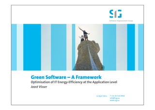 Green Software – A Framework
Optimisation of IT Energy-Efficiency at the Application Level
Joost Visser

                                              12 April 2011   T +31 20 314 0950
                                                              info@sig.eu
                                                              www.sig.eu
 