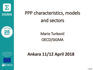 © OECD
PPP characteristics, models
and sectors
Mario Turković
OECD/SIGMA
Ankara 11/12 April 2018
 