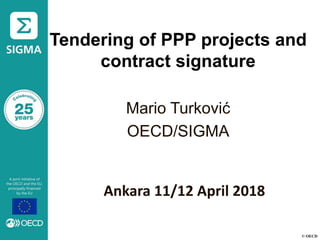 © OECD
Tendering of PPP projects and
contract signature
Mario Turković
OECD/SIGMA
Ankara 11/12 April 2018
 