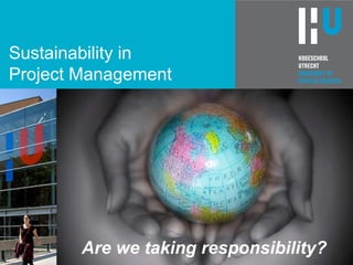 Sustainability in  Project Management Are we taking responsibility? 