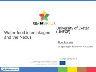 Water-food interlinkages
and the Nexus
University of Exeter
(UNEXE)
Floor Brouwer
Wageningen Economic Research
Exeter, 23/02/2018
 