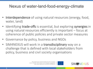 5
Nexus of water-land-food-energy-climate
• Interdependence of using natural resources (energy, food,
water, land)
• Ident...